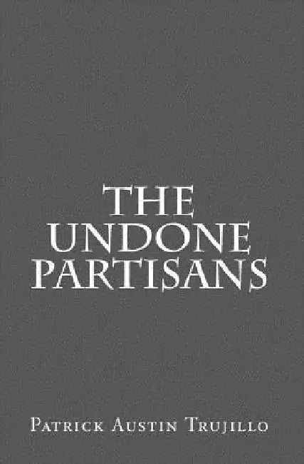 The Undone Partisans by Patrick Austin Trujillo