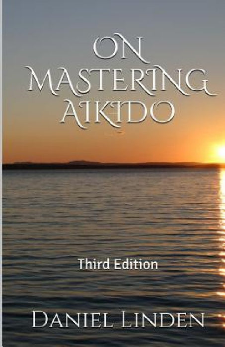 On Mastering Aikido, 2nd Edition by Mitsugi Saotome