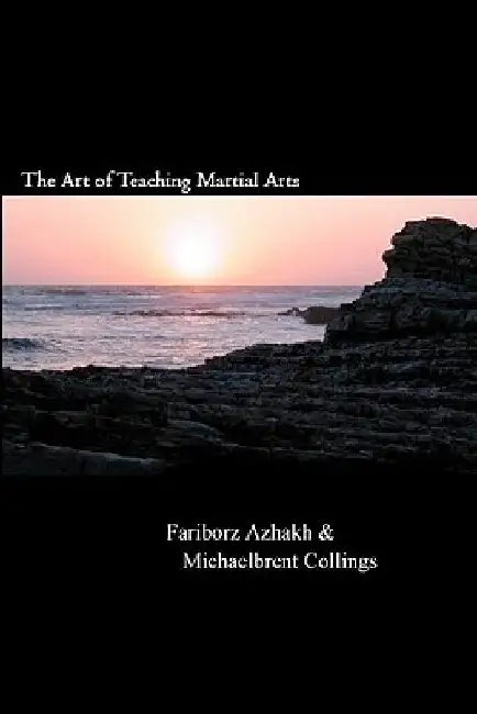 The Art of Teaching Martial Arts by Fariborz Azhakh