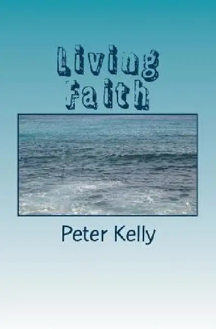 Living Faith by Peter F. Kelly