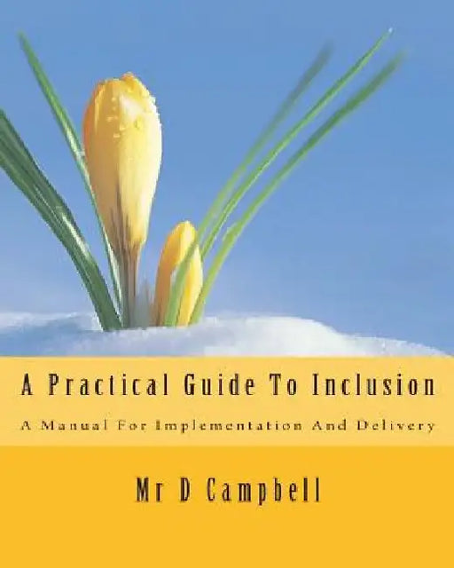 A Practical Guide To Inclusion: A Manual For Implementation and Delivery by D. Campbell