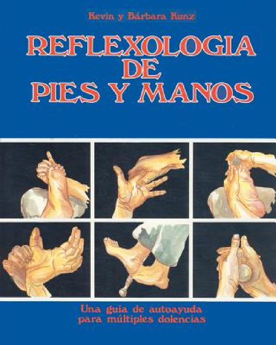 Reflexologia de Pies y Manos: Una guia de autoayuda para multiples dolencias by Kevin M. Kunz, Barbara Kunz