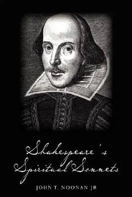 Shakespeare's Spiritual Sonnets by John T. Noonan Jr