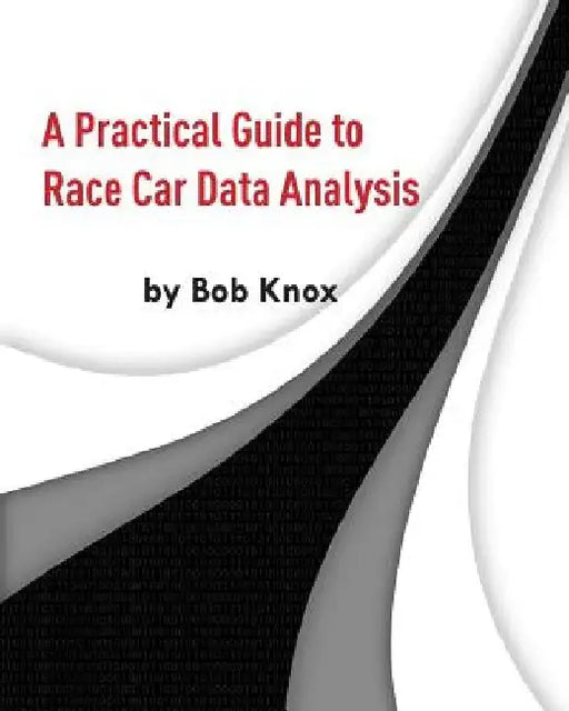 A Practical Guide to Race Car Data Analysis by Bob Knox