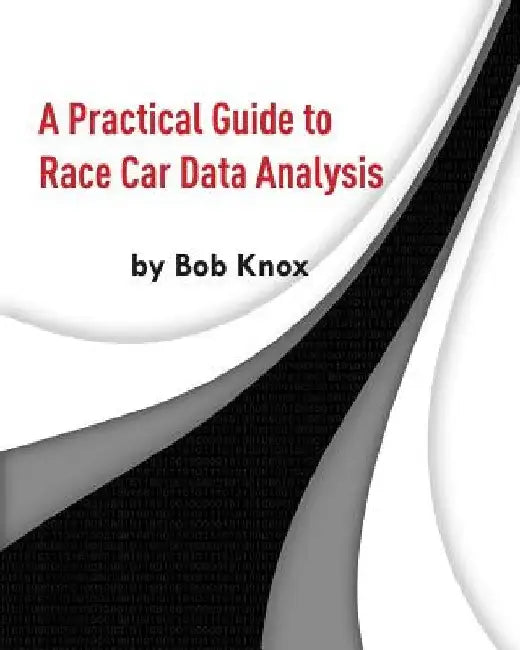 A Practical Guide to Race Car Data Analysis by Bob Knox