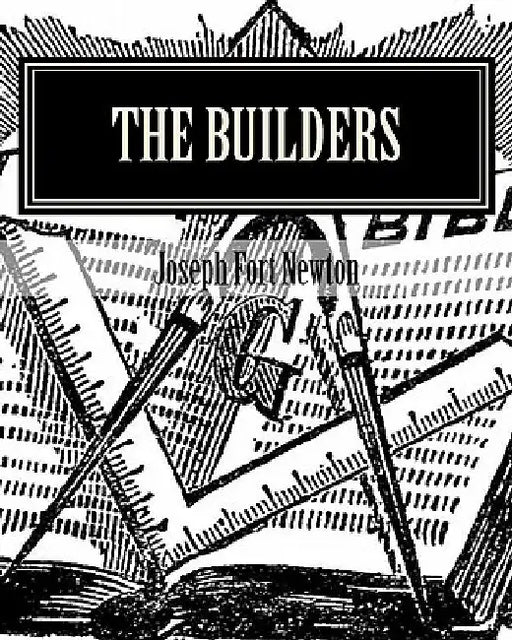 The Builders: A Story and Study of Masonry by Joseph Fort Newton