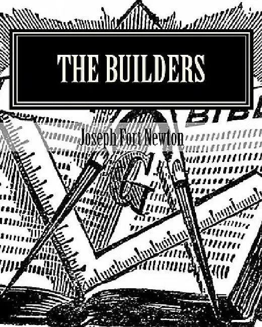 The Builders: A Story and Study of Masonry by Joseph Fort Newton