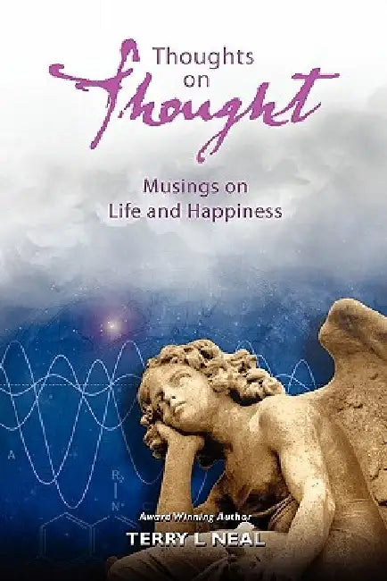 Thoughts on Thought Musings on Life and Happiness: Pithy Commentary and Words of Wisdom by Terry L. Neal