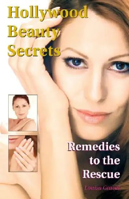 Hollywood Beauty Secrets: Remedies to the Rescue by Louisa Graves