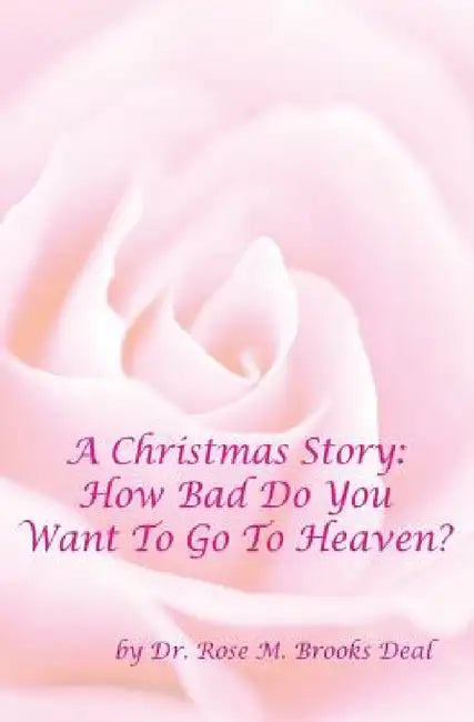 A Christmas Story: How Bad Do You Want To Go To Heaven? by Rose Brooks Deal