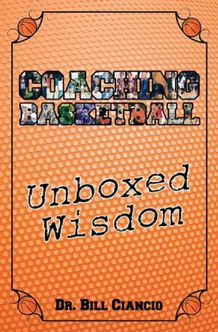 Coaching Basketball: Unboxed Wisdom by Ciancio Dr Bill