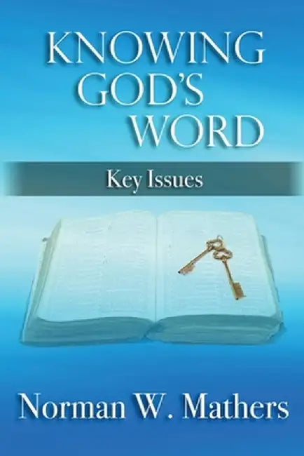 Knowing God's Word: Key Issues by Norman Mathers