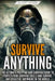 Survive ANYTHING: The Ultimate Prepping and Survival Guide to Perfect Your Survival Skills and Survive Any Disaster, Anywhere in the Wor by Beau Griffin