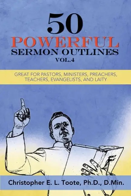 50 Powerful Sermon Outlines, Vol. 4: Great for Pastors, Ministers, Preachers, Teachers, Evangelists, and Laity by D. Min Toote