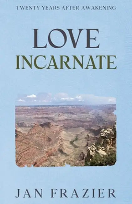 Love Incarnate: Twenty Years After Awakening by Jan Frazier