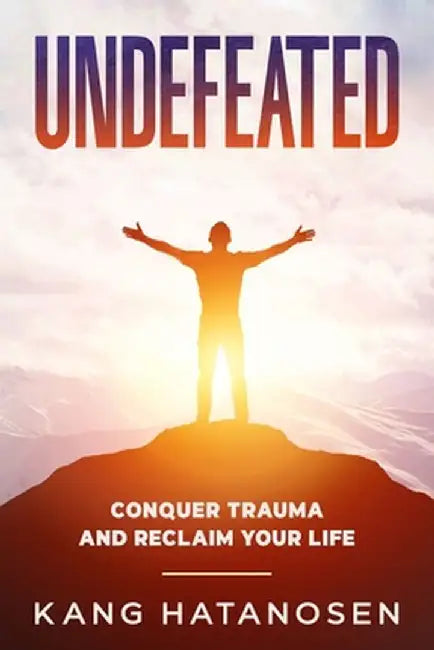 Undefeated: Conquer Trauma and Reclaim Your Life by Kang Hatanosen