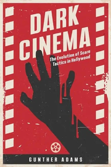 Dark Cinema: The Evolution of Scare Tactics in Hollywood by Gunther Adams