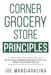 Corner Grocery Store Principles: Seven Family Business Principles That Will Create Customers For Life by Joe Mangiaracina