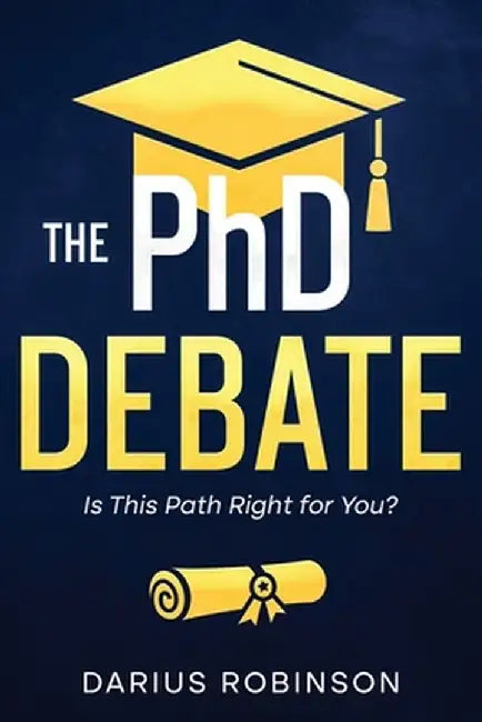The PhD Debate: Is This Path Right for You? by Darius Robinson