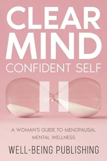 Clear Mind, Confident Self: A Woman's Guide to Menopausal Mental Wellness by Well-Being Publishing