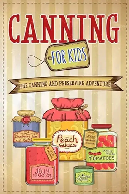 Canning For Kids: The Canning and Preserving Adventure by Well-Being Publishing