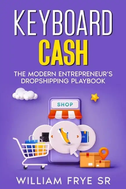 Keyboard Cash: The Modern Entrepreneur's Dropshipping Playbook by William Frye