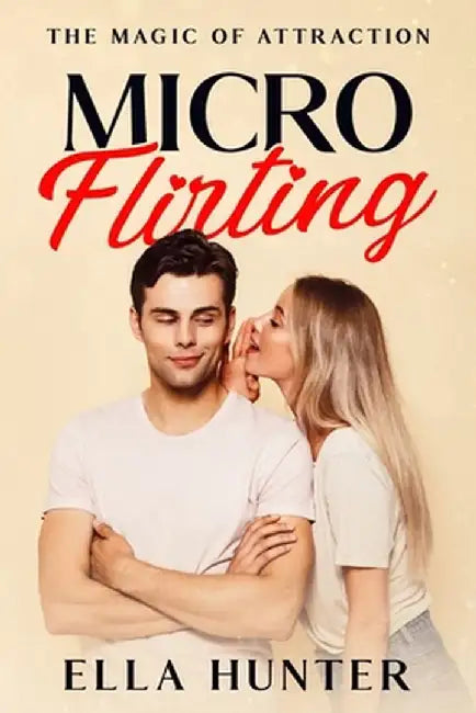 Micro-Flirting: The Magic of Attraction by Ella Hunter