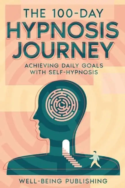 The 100-Day Hypnosis Journey: Achieving Daily Goals with Self-Hypnosis by Well-Being Publishing