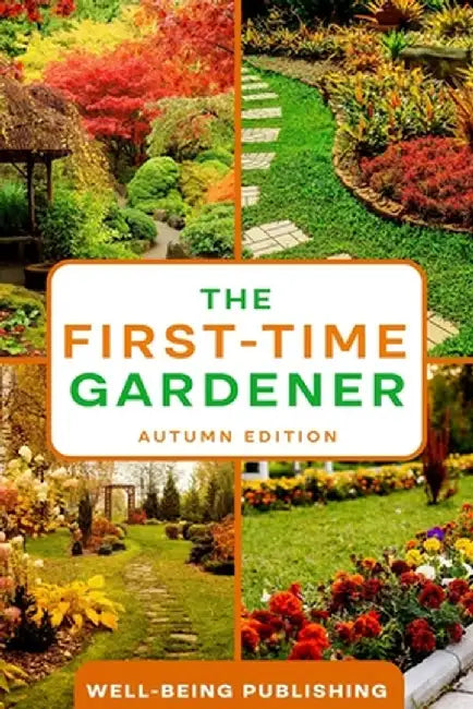 The First-Time Gardener: Autumn Edition by Well-Being Publishing
