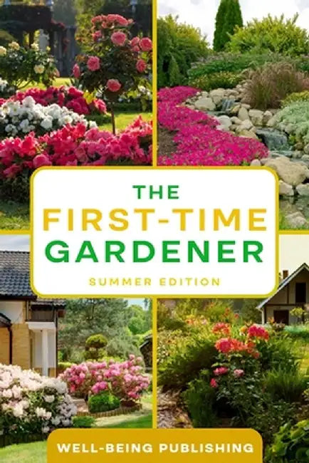 The First-Time Gardener: Summer Edition by Well-Being Publishing