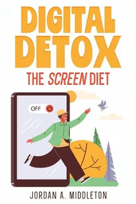 Digital Detox: The Screen Diet by Jordan A. Middleton