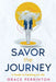 Savor the Journey: A Guide to Feasting on Life by Grace Perrinton
