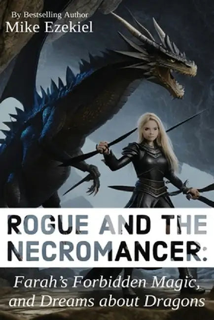 Rogue and the Necromancer: Farah's Forbidden Magic, and Dreams about Dragons by Mike Ezekiel