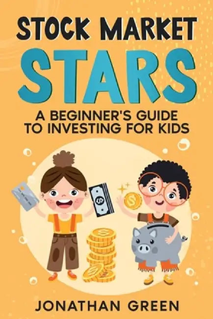Stock Market Stars: A Beginner's Guide to Investing for Kids by Jonathan Green