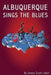 Albuquerque Sings the Blues by James Scott Lafon
