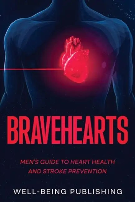 Bravehearts: Men's Guide to Heart Health and Stroke Prevention by Well-Being Publishing