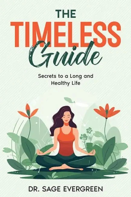 The Timeless Guide: Secrets to a Long and Healthy Life by Sage Evergreen