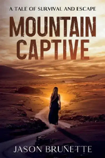 Mountain Captive: A Tale of Survival and Escape by Jason Brunette