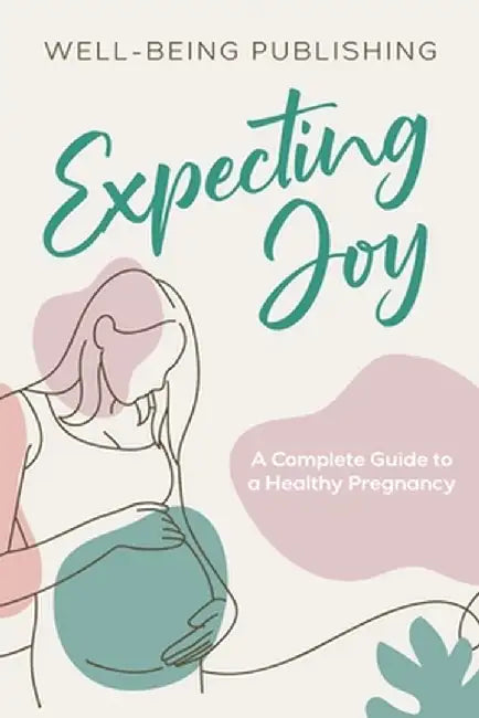 Expecting Joy: A Complete Guide to a Healthy Pregnancy by Well-Being Publishing