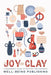 The Joy of Clay: A Beginner's Guide to Pottery and Ceramics by Well-Being Publishing