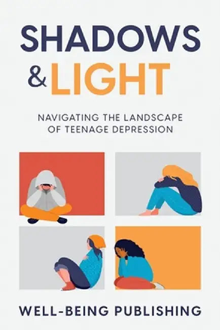 Shadows & Light: Navigating the Landscape of Teenage Depression by Well-Being Publishing