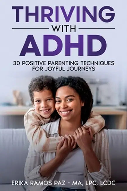 Thriving with ADHD: 30 Positive Parenting Techniques for Joyful Journeys by Lpc LCDC Paz -. Ma