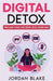 Digital Detox: Reclaim Your Life from Tech Overload by Jordan Blake