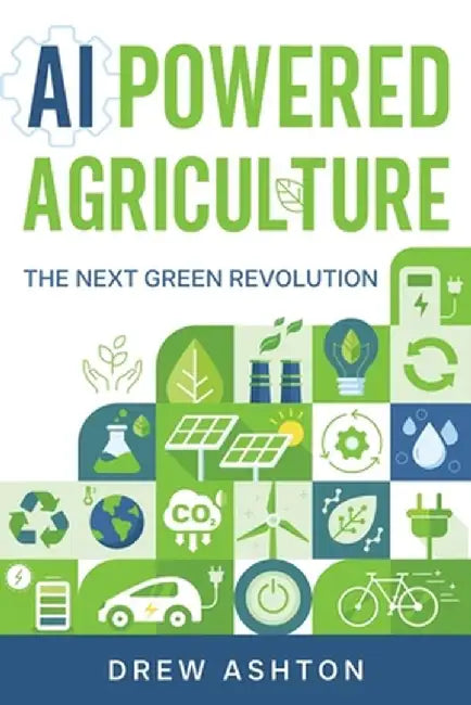 AI-Powered Agriculture: The Next Green Revolution by Drew Ashton