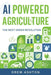 AI-Powered Agriculture: The Next Green Revolution by Drew Ashton