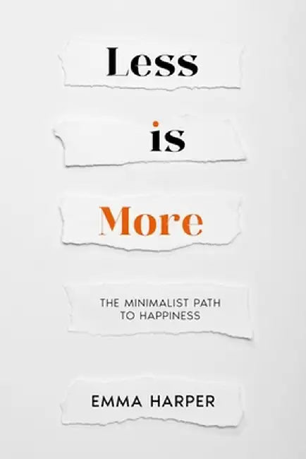 Less is More: The Minimalist Path to Happiness by Emma Harper
