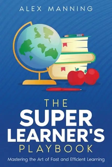 The Super Learner's Playbook: Mastering the Art of Fast and Efficient Learning by Alex Manning