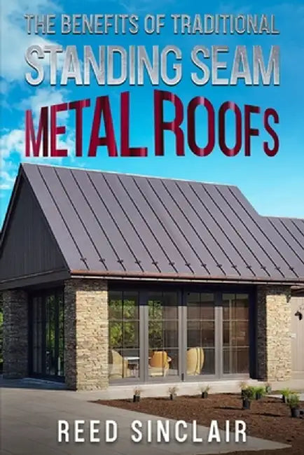 The Benefits of Traditional Standing Seam Metal Roofs by Reed Sinclair