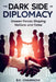The Dark Side of Diplomacy: Unseen Forces Shaping Nations and Fates by B. K. Chaaraoui