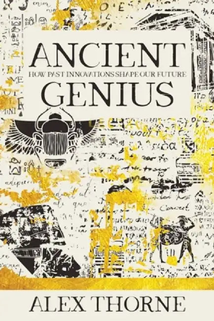 Ancient Genius: How Past Innovations Shape Our Future by Alex Thorne